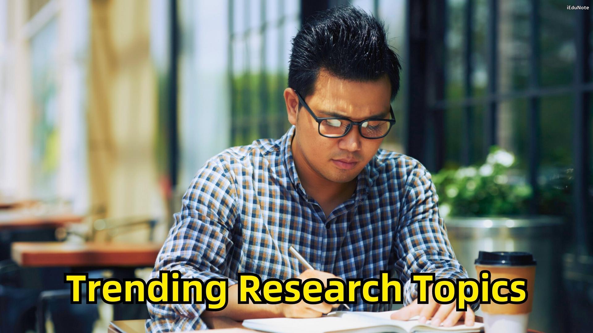 Trending Research Topics to Write About Trending Research Topics to Write About