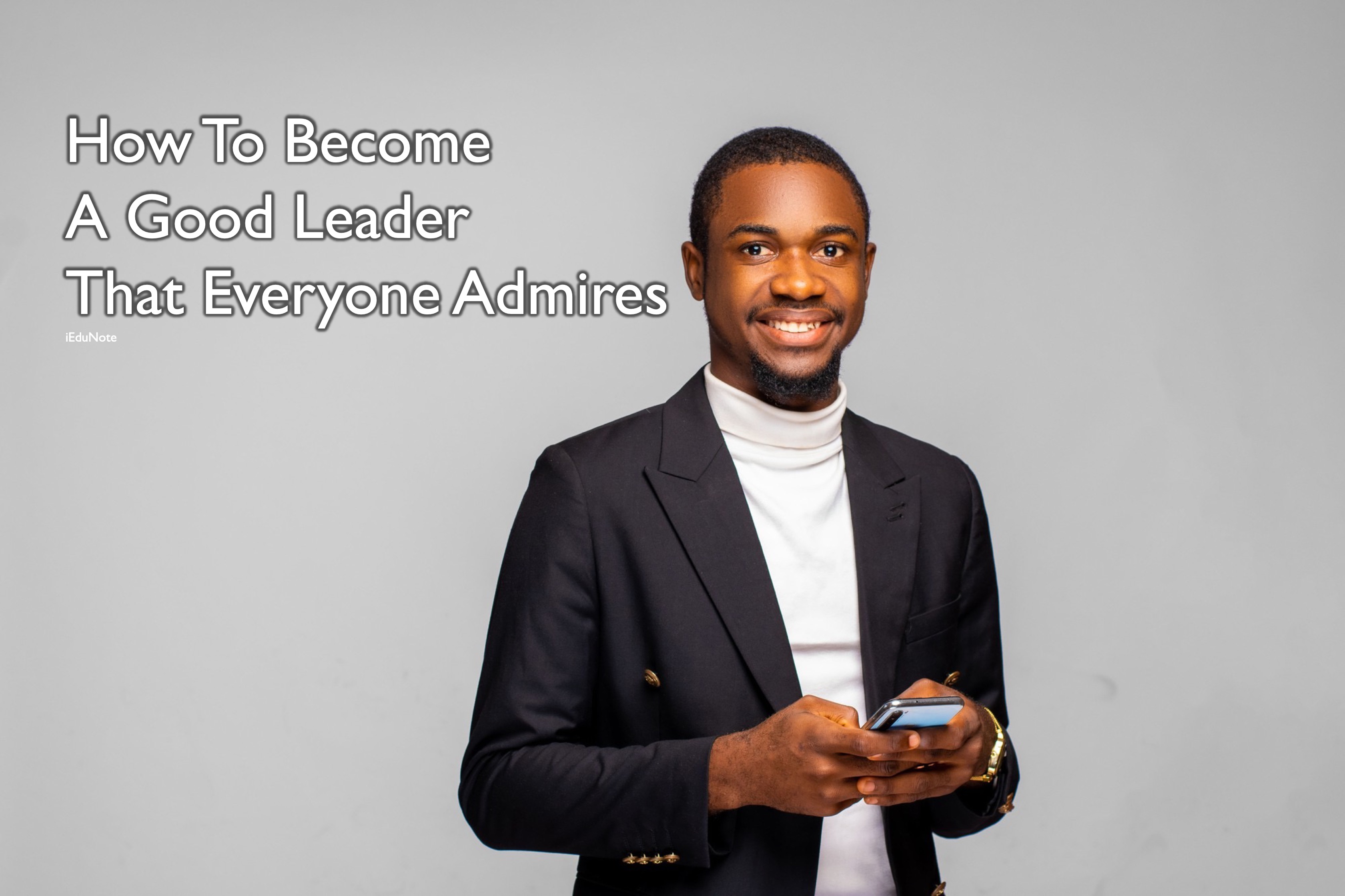 How To Become a Good Leader that Everyone Admires