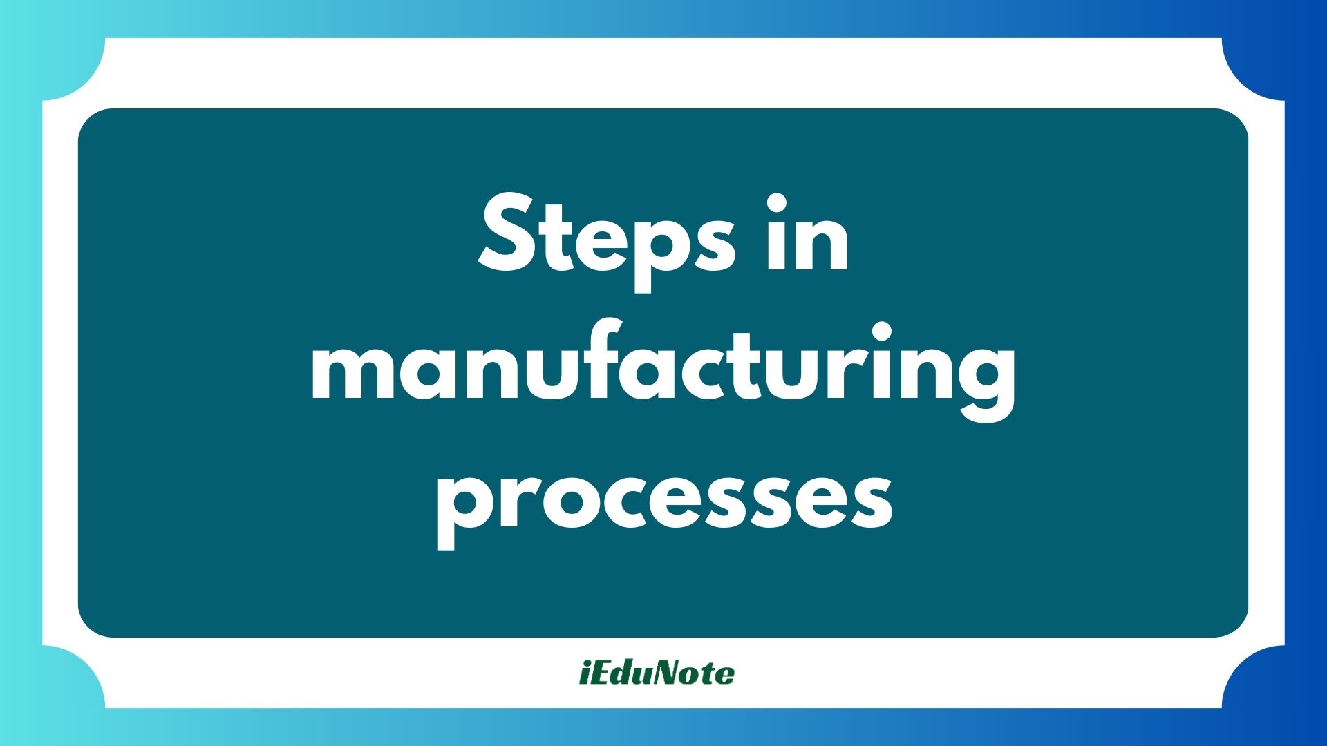 steps in manufacturing processes